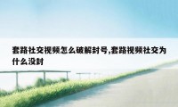 套路社交视频怎么破解封号,套路视频社交为什么没封