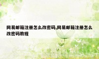 网易邮箱注册怎么改密码,网易邮箱注册怎么改密码教程