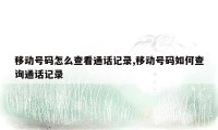 移动号码怎么查看通话记录,移动号码如何查询通话记录