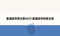 查酒店开房记录2017,查酒店开的房记录