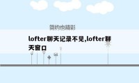 lofter聊天记录不见,lofter聊天窗口