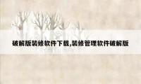 破解版装修软件下载,装修管理软件破解版