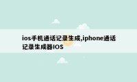 ios手机通话记录生成,iphone通话记录生成器IOS