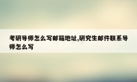 考研导师怎么写邮箱地址,研究生邮件联系导师怎么写