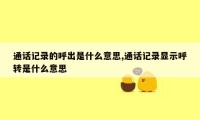 通话记录的呼出是什么意思,通话记录显示呼转是什么意思