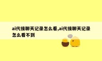 ai代接聊天记录怎么看,ai代接聊天记录怎么看不到