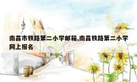 南昌市铁路第二小学邮箱,南昌铁路第二小学网上报名