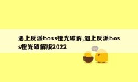 遇上反派boss橙光破解,遇上反派boss橙光破解版2022