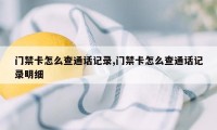 门禁卡怎么查通话记录,门禁卡怎么查通话记录明细