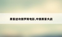 黑客进攻俄罗斯电影,中俄黑客大战