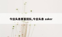 今日头条黑客团队,今日头条 zaker