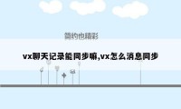 vx聊天记录能同步嘛,vx怎么消息同步