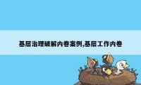 基层治理破解内卷案例,基层工作内卷