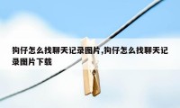 狗仔怎么找聊天记录图片,狗仔怎么找聊天记录图片下载