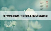 水村乡镇破解版,下载水乡小镇无改动破解版