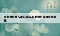 企业微信导入单位邮箱,企业微信添加企业邮箱