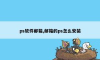 ps软件邮箱,邮箱的ps怎么安装