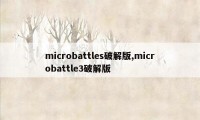 microbattles破解版,microbattle3破解版