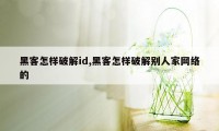 黑客怎样破解id,黑客怎样破解别人家网络的