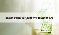 网易企业邮箱126,网易企业邮箱收费多少