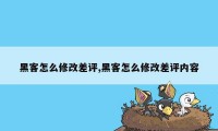 黑客怎么修改差评,黑客怎么修改差评内容