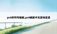 ps4序列号破解,ps4破解中文游戏目录