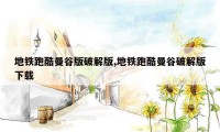 地铁跑酷曼谷版破解版,地铁跑酷曼谷破解版下载