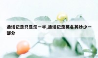 通话记录只显示一半,通话记录莫名其妙少一部分