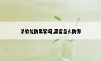 杀软能防黑客吗,黑客怎么防御