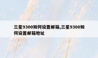 三星9300如何设置邮箱,三星9300如何设置邮箱地址