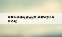 苹果5s移动4g通话记录,苹果5s怎么用移动4g