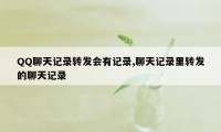 QQ聊天记录转发会有记录,聊天记录里转发的聊天记录