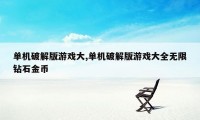 单机破解版游戏大,单机破解版游戏大全无限钻石金币