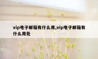 vip电子邮箱有什么用,vip电子邮箱有什么用处