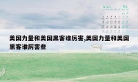 美国力量和美国黑客谁厉害,美国力量和美国黑客谁厉害些