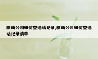 移动公司如何查通话记录,移动公司如何查通话记录清单