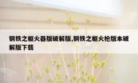 钢铁之躯火器版破解版,钢铁之躯火枪版本破解版下载