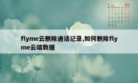 flyme云删除通话记录,如何删除flyme云端数据