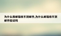 为什么我邮箱收不到邮件,为什么邮箱收不到邮件验证码