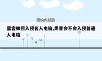 黑客如何入侵名人电脑,黑客会不会入侵普通人电脑