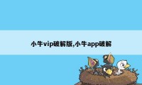 小牛vip破解版,小牛app破解