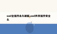 uad全插件永久破解,uad共享插件安全么