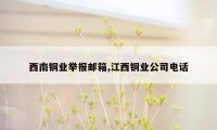 西南铜业举报邮箱,江西铜业公司电话