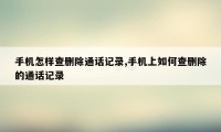 手机怎样查删除通话记录,手机上如何查删除的通话记录