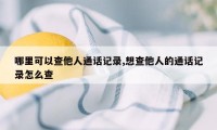 哪里可以查他人通话记录,想查他人的通话记录怎么查