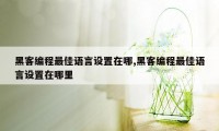 黑客编程最佳语言设置在哪,黑客编程最佳语言设置在哪里