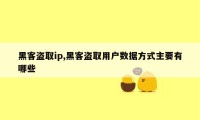 黑客盗取ip,黑客盗取用户数据方式主要有哪些