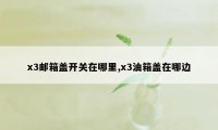 x3邮箱盖开关在哪里,x3油箱盖在哪边