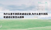 为什么查不到历史通话记录,为什么查不到历史通话记录怎么回事