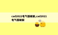 cad2022电气版破解,cad2021电气版破解